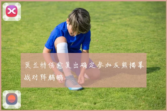 莫兰特伤愈复出确定参加灰熊揭幕战对阵鹈鹕