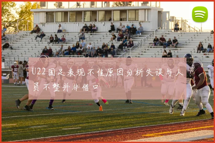 U22国足表现不佳原因分析失误与人员不整并非借口