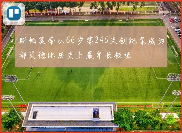 斯帕莱蒂以66岁零246天创纪录成为都灵德比历史上最年长教练