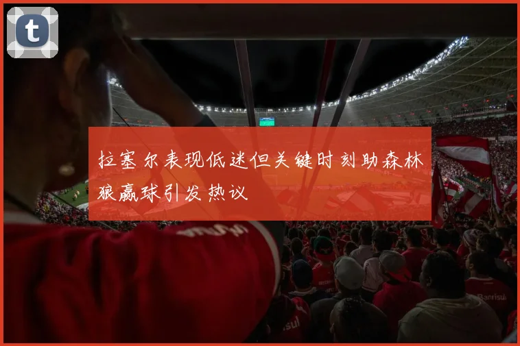 拉塞尔表现低迷但关键时刻助森林狼赢球引发热议