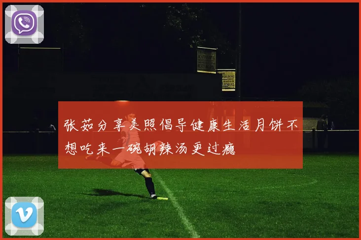 张茹分享美照倡导健康生活月饼不想吃来一碗胡辣汤更过瘾